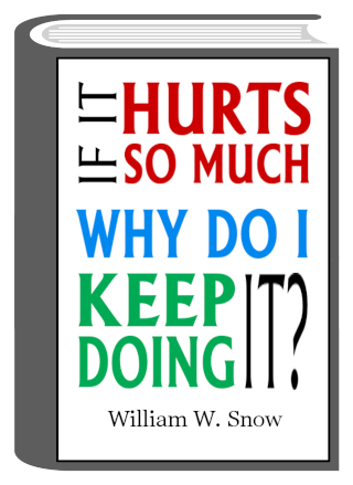 If It Hurts So Much, Why Do I Keep Doing It? Self-help book by William W. Snow, MSW, LCSW